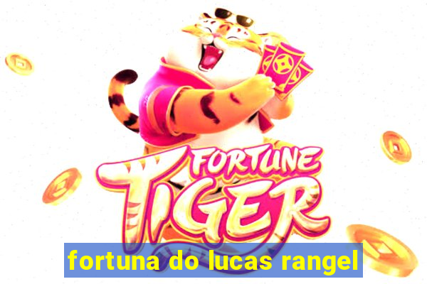 fortuna do lucas rangel